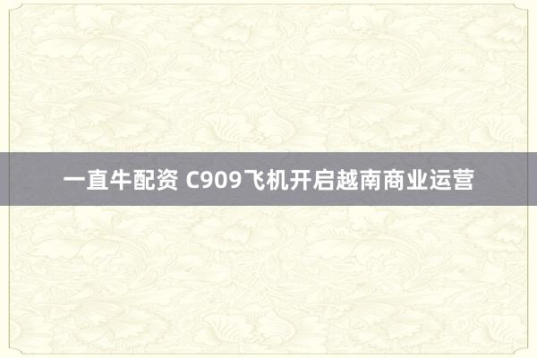 一直牛配资 C909飞机开启越南商业运营