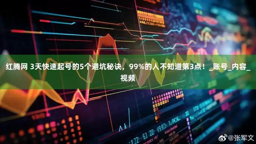 红腾网 3天快速起号的5个避坑秘诀，99%的人不知道第3点！_账号_内容_视频