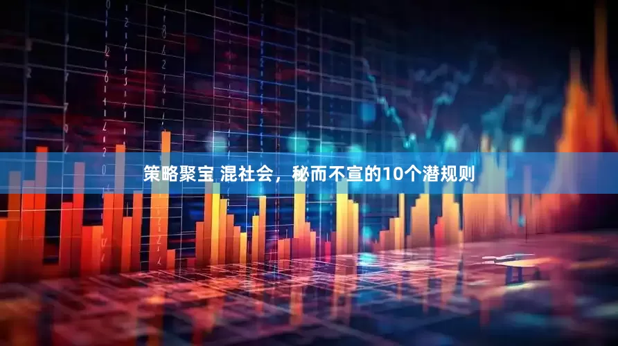 策略聚宝 混社会，秘而不宣的10个潜规则